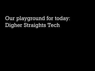 Our playground for today:
Digher Straights Tech
 