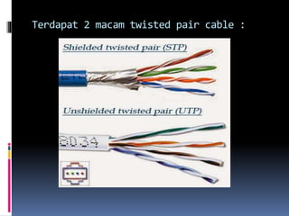 Terdapat 2 macam twisted pair cable :
 