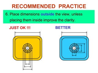 JUST OK !!! BETTER
RECOMMENDED PRACTICE
6. Place dimensions outside the view, unless
placing them inside improve the clarity.
 