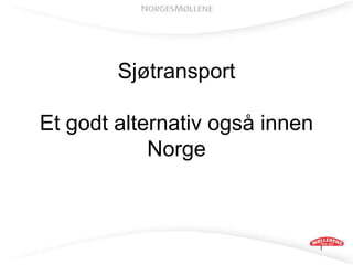 1
Sjøtransport
Et godt alternativ også innen
Norge
 