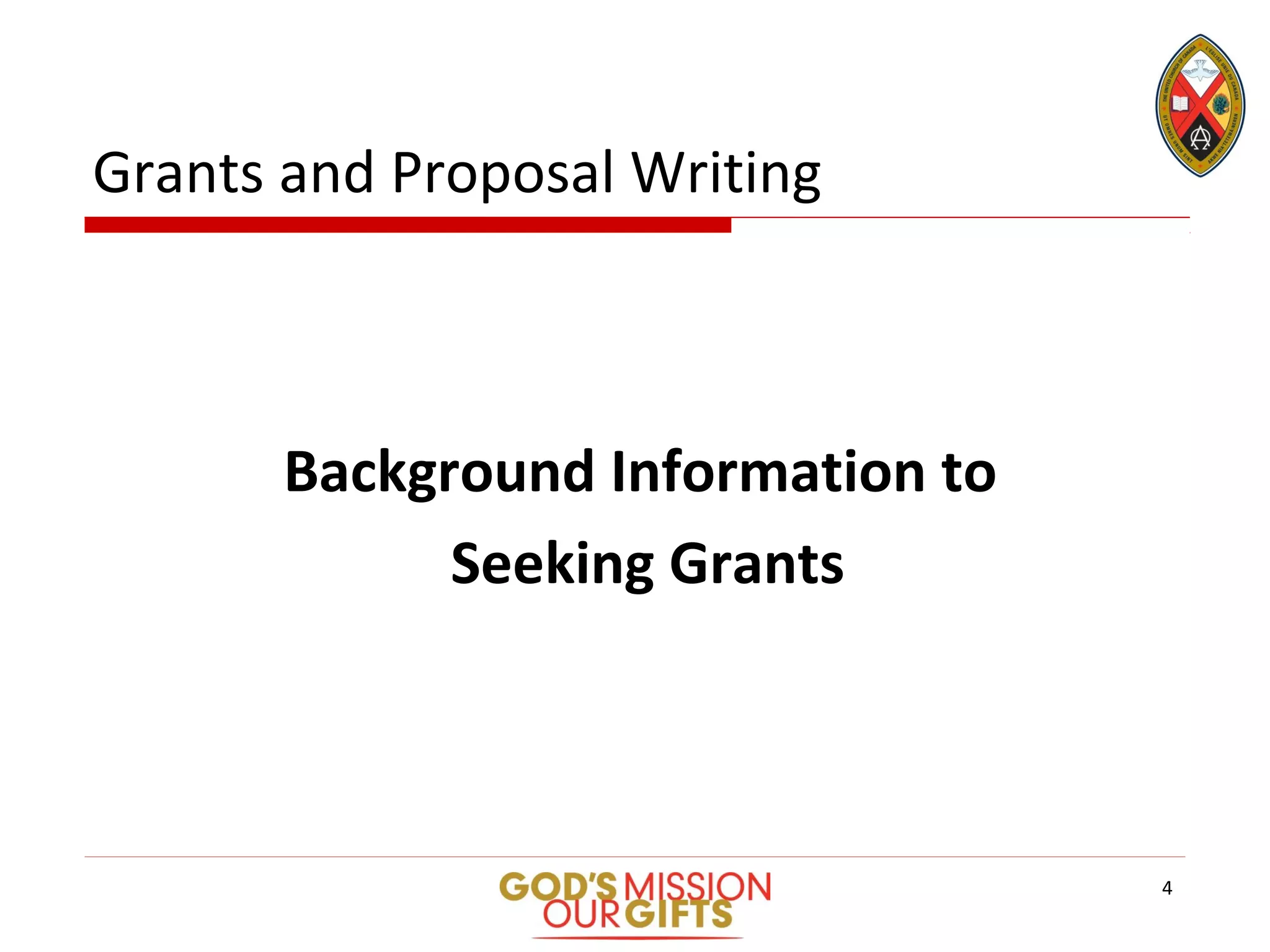 Grants and Proposal Writing
Background Information to
Seeking Grants
4
 