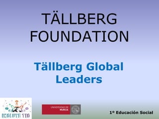 TÄLLBERG
FOUNDATION
Tällberg Global
Leaders
1º Educación Social
 