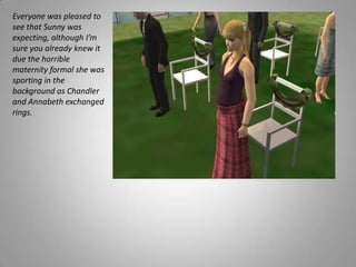 Everyone was pleased to see that Sunny was expecting, although I’m sure you already knew it due the horrible maternity formal she was sporting in the background as Chandler and Annabeth exchanged rings. 