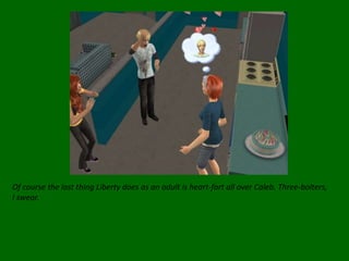 Of course the last thing Liberty does as an adult is heart-fart all over Caleb. Three-bolters, I swear.