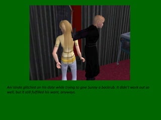 Ani kindaglitched on his date while trying to give Sunny a backrub. It didn’t work out so well, but it still fulfilled his want, anyways.