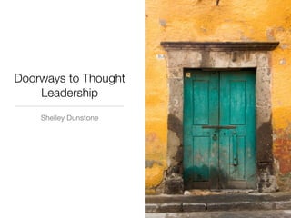Doorways to Thought
    Leadership
    Shelley Dunstone
 
