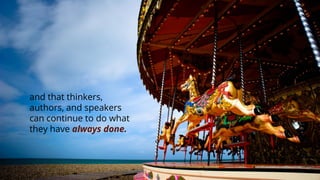 and that thinkers, authors, and speakers can continue to do what they have always done.  