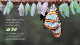 GROWinto professional callings as theircontent finds new avenues of expression. 
Thought leaders, authors, and speakers will see 
passionate hobbies  