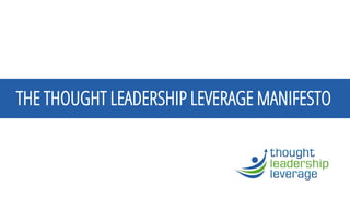 THE THOUGHT LEADERSHIP LEVERAGE MANIFESTO  