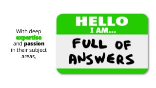 With deep
expertise
and passion
in their subject
areas,
 