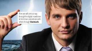 Then we will see our way
through the digital maelstrom
to form true connections with
others through Outreach.
 