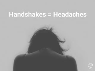 Handshakes = Headaches
 