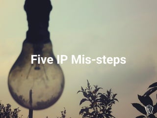Five IP Mis-steps
 