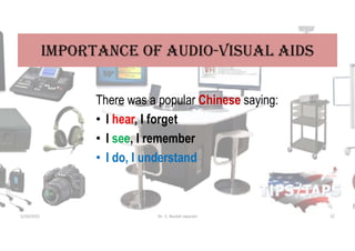 iMPOrtaNCe OF aUDiO-VisUaL aiDs
There was a popular Chinese saying:
• I hear, I forget
• I see, I remember
• I do, I understand
5/20/2021 Dr. C. Beulah Jayarani 12
 
