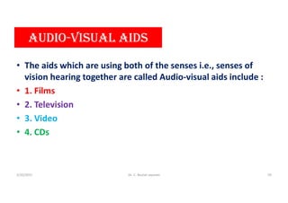 aUDiO-VisUaL aiDs
• The aids which are using both of the senses i.e., senses of
vision hearing together are called Audio-visual aids include :
• 1. Films
• 2. Television
• 3. Video
• 4. CDs
5/20/2021 Dr. C. Beulah Jayarani 59
 