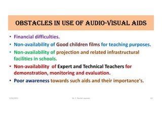 ObstaCLes iN Use OF aUDiO-VisUaL aiDs
• Financial difficulties.
• Non-availability of Good children films for teaching purposes.
• Non-availability of projection and related infrastructural
facilities in schools.
• Non-availability of Expert and Technical Teachers for
demonstration, monitoring and evaluation.
• Poor awareness towards such aids and their importance's.
5/20/2021 Dr. C. Beulah Jayarani 65
 
