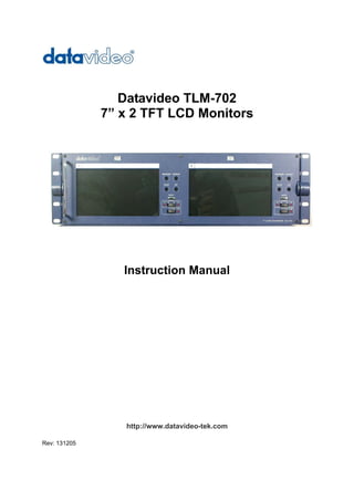 Datavideo TLM-702
              7” x 2 TFT LCD Monitors




                 Instruction Manual




                 http://www.datavideo-tek.com

Rev: 131205
 
