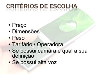 Preço Dimensões Peso Tarifário / Operadora Se possui camâra e qual a sua definição Se possui alta voz 