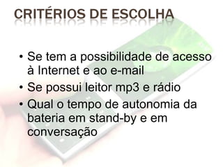 Se tem a possibilidade de acesso à Internet e ao e-mail Se possui leitor mp3 e rádio Qual o tempo de autonomia da bateria em stand-by e em conversação 