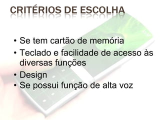 Se tem cartão de memória Teclado e facilidade de acesso às diversas funções Design Se possui função de alta voz 