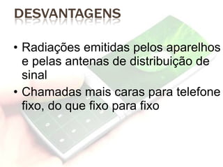 Radiações emitidas pelos aparelhos e pelas antenas de distribuição de sinal Chamadas mais caras para telefone fixo, do que fixo para fixo 