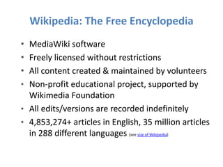 Wikipedia: The Free Encyclopedia
• MediaWiki software
• Freely licensed without restrictions
• All content created & maint...