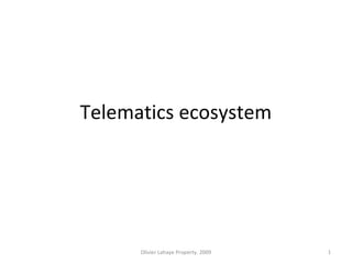 Telematics ecosystem




      Olivier Lahaye Property. 2009   1
 