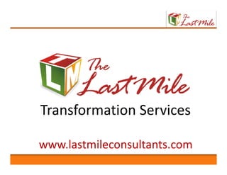 Transformation Services

www.lastmileconsultants.com
 