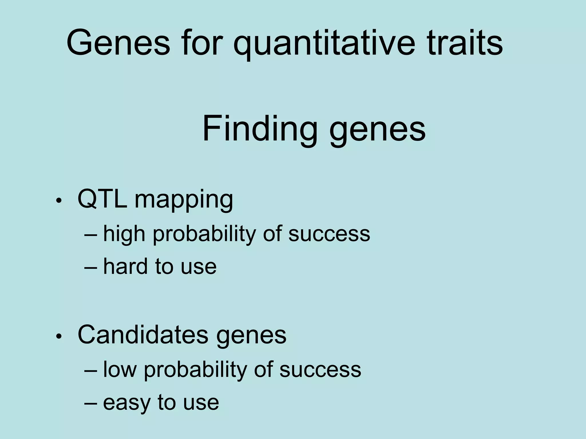Genes for quantitative traits
Finding genes
• QTL mapping
– high probability of success
– hard to use
• Candidates genes
– low probability of success
– easy to use
 