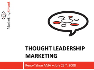THOUGHT LEADERSHIP
MARKETING
Reno-Tahoe AMA – July 23rd, 2008
 