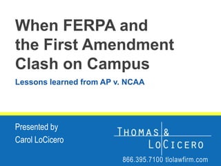 When FERPA and the First Amendment Clash on Campus Lessons learned from AP v. NCAA Presented by Carol LoCicero 