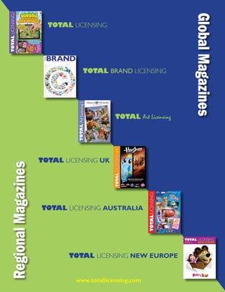 Winter 2014
Fall/Autumn 2012
TOTALLICENSINGUK
Fall/Autumn 2013
Winter 2014
Autumn 2013/Oсень 2013
ENGLISH/РУССКИЙ
March 2014
TOTAL LICENSING
TOTAL BRAND LICENSING
TOTAL Art Licensing
TOTAL LICENSING UK
TOTAL LICENSING NEW EUROPE
TOTAL LICENSING AUSTRALIA
www.totallicensing.com
 