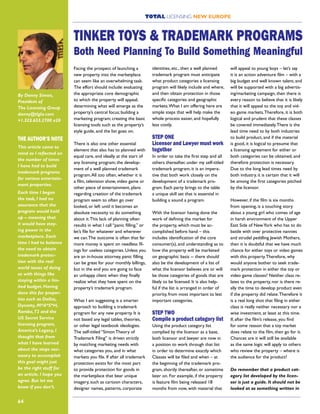 TOTAL LICENSING NEW EUROPE
64
Facing the prospect of launching a
new property into the marketplace
can seem like an overwhelming task.
The effort should include: evaluating
the appropriate core demographic
to which the property will appeal;
determining what will emerge as the
property’s central focus; building a
marketing program; creating the basic
licensing tools such as the property’s
style guide, and the list goes on.
There is also one other essential
element that also has to planned with
equal care, and ideally at the start of
any licensing program; the develop-
ment of a well planned trademark
program.All too often, whether it is
a film, television show, video game or
other piece of entertainment, plans
regarding creation of the trademark
program seem to often go over
looked, or left until it becomes an
absolute necessity to do something
about it.This lack of planning often
results in what I call “panic filling,” or
let’s file for whatever and wherever
we can.The outcome is often that far
more money is spent on needless fil-
ings for useless categories. Unless you
are an in-house attorney, panic filling
can be great for your monthly billings,
but in the end you are going to face
an unhappy client when they finally
realize what they have spent on the
property’s trademark program.
What I am suggesting is a smarter
approach to building a trademark
program for any new property. It is
not based any legal tables, theories,
or other legal textbook ideologies.
The self-titled “Simon Theory of
Trademark Filing” is driven strictly
by matching marketing needs with
what categories you, and in what
markets you file. If after all trademark
protection exists for the most part
to provide protection for goods in
the marketplace that bear unique
imagery, such as cartoon characters,
designer names, patterns, corporate
identities, etc., then a well planned
trademark program must anticipate
what product categories a licensing
program will likely include and where,
and then obtain protection in those
specific categories and geographic
markets.What I am offering here are
simple steps that will help make the
whole process easier, and hopefully
less costly.
STEP ONE
Licensor and Lawyer must work
together
In order to take the first step and all
others thereafter, under my self-titled
trademark program, it is an impera-
tive that both work closely on the
development of a trademark pro-
gram. Each party brings to the table
a unique skill set that is essential in
building a sound a program.
With the licensor having done the
work of defining the market for
the property, which must be ac-
complished before hand – this
includes identification of the core
consumer(s), and understanding as to
how the property will be marketed
on geographic basis -- there should
also be the development of a list of
what the licensor believes are or will
be those categories of goods that are
likely to be licensed. It is also help-
ful if the list is arranged in order of
priority, from most important to lest
important categories.
STEP TWO
Compile a product category list
Using the product category list
complied by the licensor as a base,
both licensor and lawyer are now in
a position to work through that list
in order to determine exactly which
Classes will be filed and when – at
the beginning of the trademark pro-
gram, shortly thereafter, or sometime
later on. For example, if the property
is feature film being released 18
months from now, with material that
will appeal to young boys – let’s say
it is an action adventure film – with a
big budget and well known talent, and
will be supported with a big advertis-
ing/marketing campaign, then there is
every reason to believe that it is likely
that it will appeal to the toy and vid-
eo game markets.Therefore, it is both
logical and prudent that these classes
be covered immediately.There is the
lead time need to by both industries
to build product, and if the material
is good, it is logical to presume that
a licensing agreement for either or
both categories can be obtained, and
therefore protection is necessary.
Due to the long lead times need by
both industry, it is certain that it will
be among the first categories pitched
by the licensor.
However, if the film is six months
from opening, is a touching story
about a young girl who comes of age
in harsh environment of the Upper
East Side of NewYork who has to do
battle with over protective nannies
and strudel peddling Jewish Mothers,
then it is doubtful that we have much
chance for either toys or video games
with this property.Therefore, why
would anyone bother to seek trade-
mark protection in either the toy or
video game classes? Neither class re-
lates to the property, nor is there re-
ally the time to develop product even
if the property did relate.Therefore it
is a real long shot that filing in either
class is really neither necessary nor a
wise investment, at least at this time.
If, after the film’s release, you find
for some reason that a toy market
does relate to the film, then go for it.
Chances are it will still be available
as the same logic will apply to others
who review the property – where is
the audience for the product?
Do remember that a product cat-
egory list developed by the licen-
sor is just a guide. It should not be
looked at as something written in
By Danny Simon,
President of
The Licensing Group
danny@tlgla.com
+1.323.653.2700 x20
THE AUTHOR’S NOTE
This article came to
mind as I reflected on
the number of times
I have had to build
trademark programs
for various entertain-
ment properties.
Each time I begun
the task, I had no
assurance that the
program would hold
up – meaning that
it would have stay-
ing power in the
marketplace. Each
time I had to balance
the need to obtain
trademark protec-
tion with the real
world issues of doing
so with things like
staying within a lim-
ited budget. Having
done this for proper-
ties such as Dallas,
Dynasty, M*A*S*H,
Rambo,T2 and the
US Secret Service
licensing program,
America’s Legacy, I
thought that from
what I have learned
about the steps nec-
essary to accomplish
this goal might just
be the right stuff for
an article. I hope you
agree. But let me
know if you don’t.
TINKER TOYS & TRADEMARK PROGRAMS
Both Need Planning To Build Something Meaningful
 