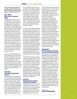 TOTAL LICENSING NEW EUROPE
65
stone, but in fact should be con-
tinually questioned by both par-
ties both before and after the film
opens or a television show airs.
STEP THREE
Plan waves of trademark
filings
I believe that you do not rush out
and trademark all the classes that
you think relate to your property at
the beginning of a trademark pro-
gram. Rather, you should plan your
filing program in waves of filings, with
the key or essential product catego-
ries being covered in the first wave.
Thereafter, you then file the next
most important, etc. My reasoning is
based not only the cost factors as-
sociated with filing, but let’s face it,
what if the property bombs? This is
particularly true for theatrical films,
where there is a small window that
determines if the property is suc-
cessful or not.Why spend for protec-
tion in a vast number of categories
or geographic markets only find that
it was money wasted as the movie
did not have legs, and the licensing
program was going
to phase out quickly.Also, let’s be re-
alistic, after day one of a film’s open-
ing, with a few filings in place, if you
see that the property is a runaway
hit, you still have time to fill in
other categories. Just make sure that
you stay on top of both the national
and/or worldwide opening box office
numbers, and move quickly once you
see that the movie is/will be suc-
cessful.
STEP FOUR
Planning the international
markets
The international market deserves
as much attention as the US market,
given the increased sales of licensed
goods in so many markets outside
the US in recent years.Trademark
coverage is needed in those markets
where you are likely to sell licensed
goods, either through local licensees
or via importation of US (or other
market) goods. Unlike the US, in
certain markets you can file for mul-
tiple classes, which greatly reduces
the cost of filing. In Europe, there is
the ability now to file one trademark
per class to cover the EC market, a
move that can create significant cost
savings in filing trademarks in these
markets. But in overall, an interna-
tional trademark program can get
very expensive very quickly. Make
certain that property warrants the
effort – is the popularity of the prop-
erty in a particular country worth
the expense and effort of filing for
the class or classes?
As most licensors employ sub-agents
to represents their interests in mar-
kets outside the US, often these sub-
agents can be an excellent source of
honest information as to a property’s
licensing potential in that local mar-
ket.As these sub-agents all work on
commission, retaining a percentage of
the royalty income generated from
the sale of the property’s licensed
merchandise in their market, usually
they will put their efforts behind only
those properties that have the po-
tential of generating local licensees.
Therefore, they will quickly abandon
those properties that afford no or
little licensing revenue.Thus, they are
the best source for such information.
Like the US market, plan your filings
in waves, seeking protection in only
the key classes first, unless of course
you are allowed to file for multiple
classes under the same filing. If in fact
your property is a popular property
conducive to licensing, then most
likely a fair number of the key prod-
uct categories such as toys and video
games will have been granted on
worldwide bases.This means that the
majority of international licenses will
be smaller categories such as apparel,
paper goods, novelties, etc.
STEP FIVE
Planning the international
markets: pirate markets
Trademark protection is also needed
in markets that are known to be
likely markets in which pirated goods
are often manufactured.Without
having filed in such countries it will
be significantly harder, if not impos-
sible, to take action to stop such
activity if discovered. However, with a
trademark on file in a country where
pirating of your property is found,
obtaining legal instruments such
seizure and/or confiscation of the
pirated good is a good deal easier to
acquire from the courts.
The countries which are most
often listed as markets likely to
manufacture pirated goods are the
following: China, Sri Lanka,Vietnam,
Thailand, Indonesia and Pakistan.
Their may be others, but this list is
a good start. Items most likely to be
pirated are those such as apparel,
bags, simple toys, paper goods,
novelties, and non articulated figures.
The more complex the product is
the less likely it is to be pirated.This
is true for most entertainment based
products. Given the often short
shelf life of a large percentage of
entertainment licensed goods, usually
the effort to duplicate complex
products is not warranted. However,
this is certainly not the case in other
categories of licensing.
CONCLUSION
Does the property really need
it, and is it worth the expense?
This is the phrase to remember.The
development of a good trademark
program is built mostly on common
sense; file for the classes needed and
in the territories required. I am not
suggesting that for the cost of fil-
ing a trademark you place a mark in
jeopardy. No, that is clearly not the
message I wish to communicate here.
What is the message; a smart trade-
mark program is not one in which
protection is obtained by the shear
volume of class filings in random
territories throughout the world.
Rather, it protection achieved from
implementation of a well planned
trademark program, where filings
are made in pre-selected classes that
parallel the property’s development
and growth in the consumer market.
This type of program creates a win-
ning solution for both the property
and your client.
Wishing you
HAPPY TRADEMARKING!
 