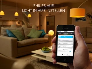 PHILIPS HUE
LICHT IN HUIS INSTELLEN
 