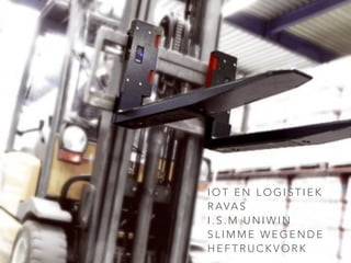 I O T E N L O G I S T I E K
R AVA S
I . S . M . U N I W I N
S L I M M E W E G E N D E
H E F T R U C K V O R K
 