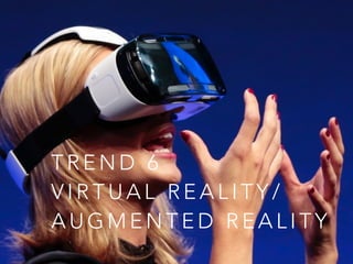 T R E N D 6
V I R T U A L R E A L I T Y /
A U G M E N T E D R E A L I T Y
 