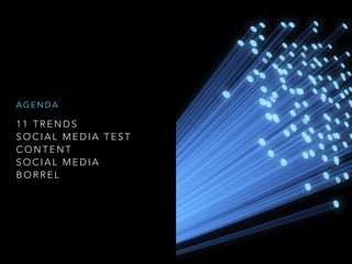 1 1 T R E N D S
S O C I A L M E D I A T E S T
C O N T E N T
S O C I A L M E D I A
B O R R E L
A G E N D A
 
