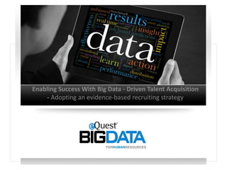 Enabling Success With Big Data - Driven Talent Acquisition
- Adopting an evidence-based recruiting strategy

 