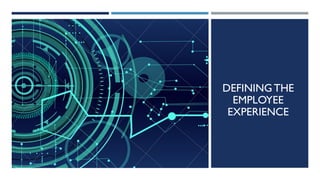 DEFININGTHE
EMPLOYEE
EXPERIENCE
 