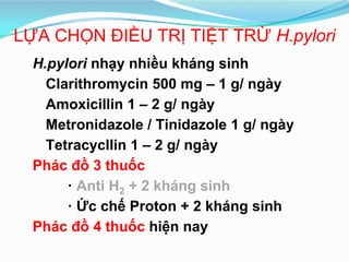 LỰA CHỌN ĐIỀU TRỊ TIỆT TRỪ H.pylori
H.pylori nhạy nhiều kháng sinh
Clarithromycin 500 mg – 1 g/ ngày
Amoxicillin 1 – 2 g/ ...