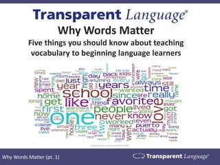 Why Words Matter (pt. 1)
Why Words Matter
Five things you should know about teaching
vocabulary to beginning language learners
https://www.flickr.com/photos/aldon/3264710286
 