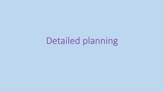 Detailed planning
 