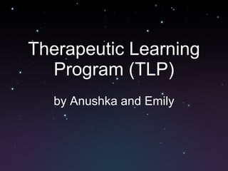 Therapeutic Learning Program (TLP) by Anushka and Emily 