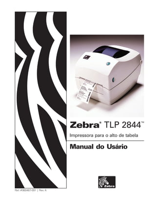Zebra® TM
TLP 2844
Part #980487-091 | Rev. A
Manual do Usário
Impressora para o alto de tabela
 