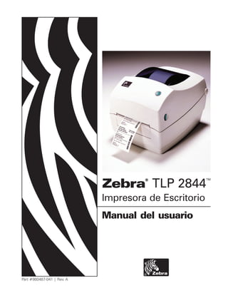 TM

                            Zebra TLP 2844
                                     ®




                            Impresora de Escritorio
                            Manual del usuario




Part #980487-041 | Rev. A
 