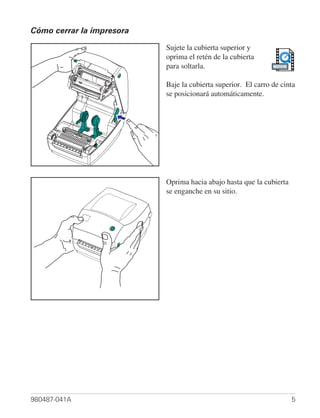 Cómo cerrar la impresora

                           Sujete la cubierta superior y
                           oprima el retén de la cubierta
                           para soltarla.                      MOVIE




                           Baje la cubierta superior. El carro de cinta
                           se posicionará automáticamente.




                           Oprima hacia abajo hasta que la cubierta
                           se enganche en su sitio.




980487-041A                                                            5
 