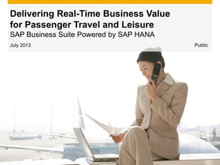 July 2013
Delivering Real-Time Business Value
for Passenger Travel and Leisure
SAP Business Suite Powered by SAP HANA
Public
 