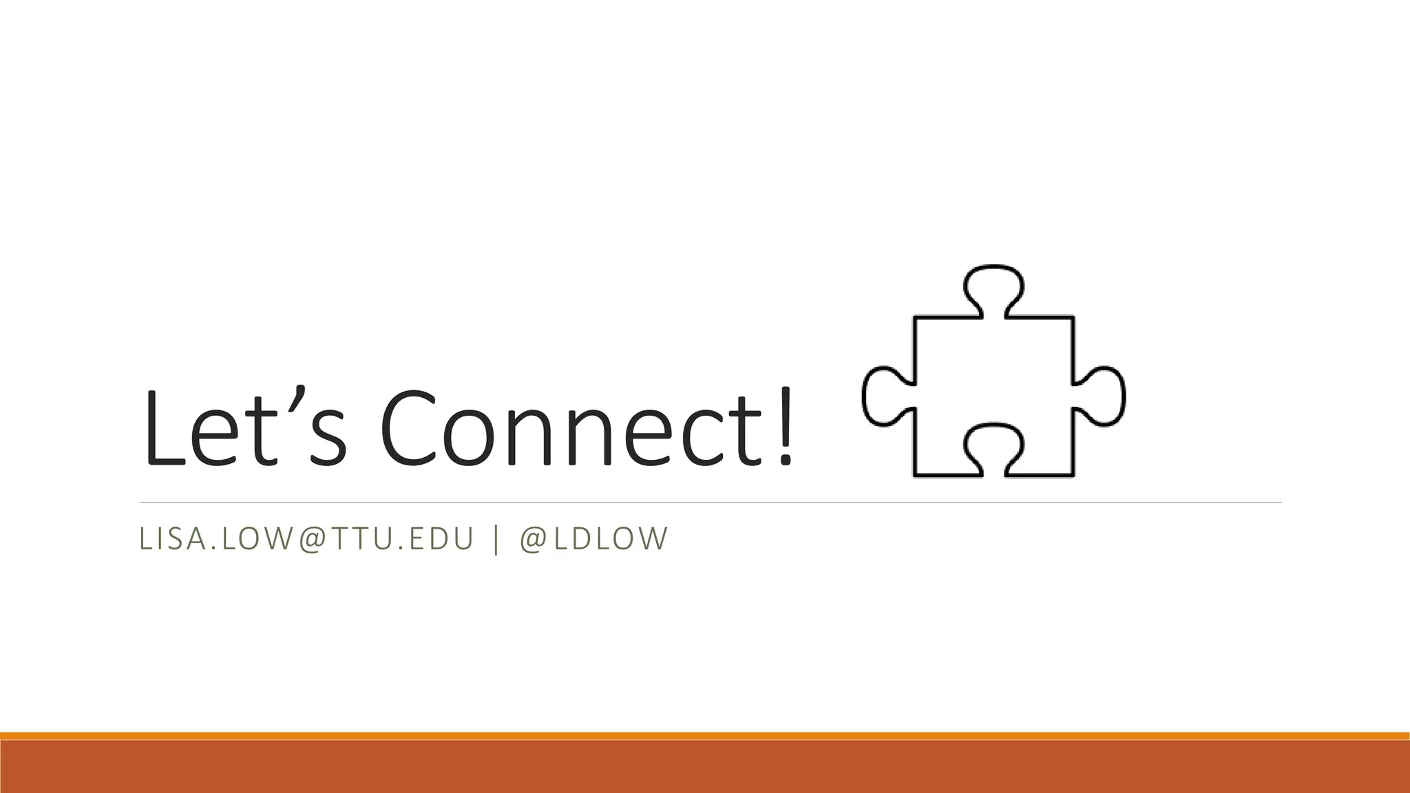 Let’s Connect!
LISA.LOW@TTU.EDU | @LDLOW
 