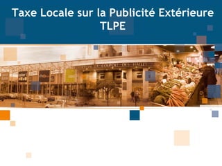 Taxe Locale sur la Publicité Extérieure
                 TLPE
 